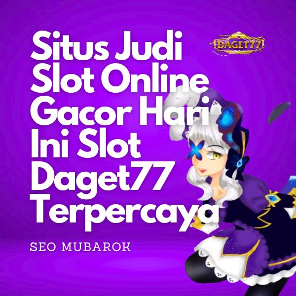 DAGET77: Situs Judi Slot Online Paling Gacor Terpercaya Hari Ini