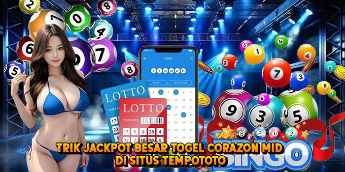 Trik Jackpot Besar Togel CORAZON MID di Situs Tempototo