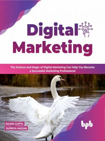 Digital Marketing: The Science and Magic of Digital Marketing Can Help You Become a Successful Marketing Professional