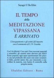 Sayagyi U Ba Khin - Il tempo della meditazione Vipassana é arrivato. L'insegnamento e gli scritti del maestro (1993)