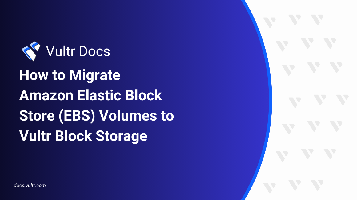 How to Migrate Amazon Elastic Block Store (EBS) Volumes to Vultr Block Storage header image