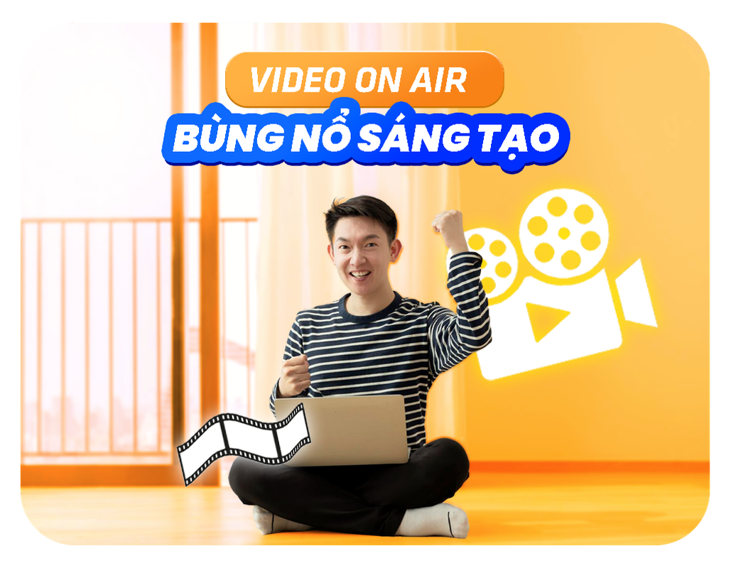 Video On Air - Bùng Nổ Sáng Tạo, Tối Ưu Hiệu Quả