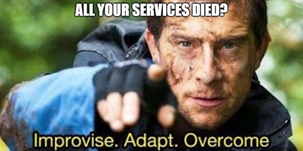 Your services died? Improvise, adapt, overcome.