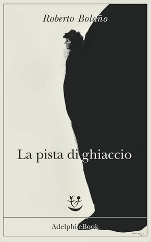 Roberto Bolaño - La pista di ghiaccio (2019)