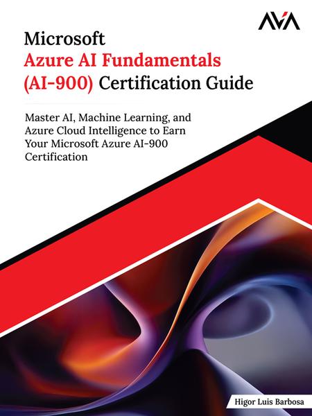 Microsoft Azure AI Fundamentals AI 900 Certification Guide (Higor Luis Barbosa) Microsoft Azure AI Fundamentals AI 900 Certification Guide (Higor Luis Barbosa)