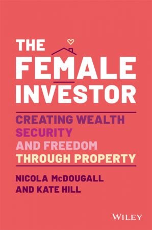 The Female Investor Creating Wealth, Security, and Freedom through Property