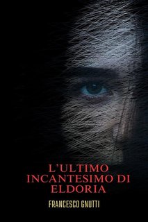 Francesco Gnutti - L'ultimo incantesimo di Eldoria (2023)