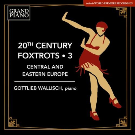 Gottlieb Wallisch - 20th Century Foxtrots, Vol. 3: Central & Eastern Europe (2021)