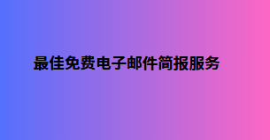 最佳免费电子邮件简报服务