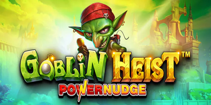 Cara Paling Efektif Menang Di Slot Goblin Heist Powernudge