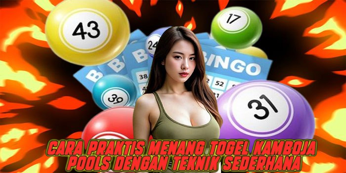 Cara Praktis Menang Togel Kamboja Pools dengan Teknik Sederhana