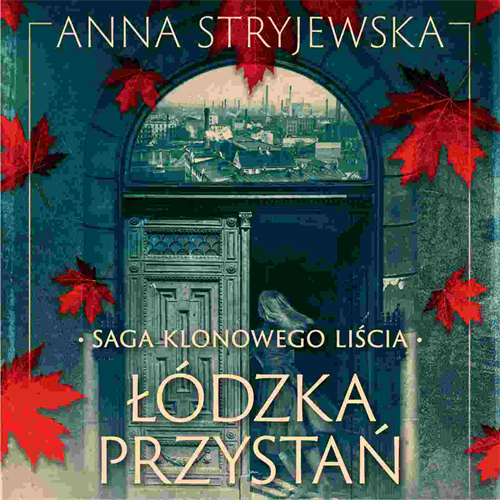 Anna Stryjewska - Saga klonowego liścia. Łódzka przystań (2023) [AUDIOBOOK PL]