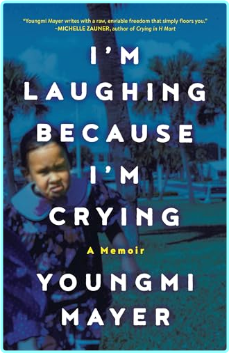 I’m Laughing Because I’m Crying Youngmi Mayer – (MAYER, YOUNGMI)