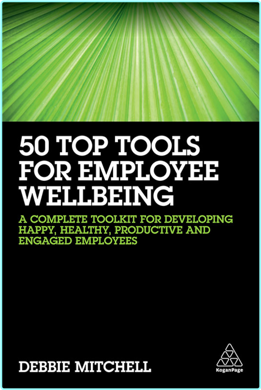 50 Top Tools For Employee Wellbeing A Complete Toolkit For Developing Happy Healthy Productive And Engaged Employees (Debbie Mitchell)