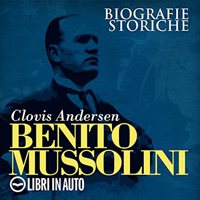 Clovis Andersen - Benito Mussolini꞉ Biografie Storiche (2018) (mp3 - 128 kbps)
