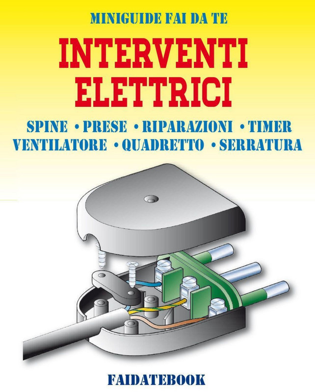 Valerio Poggi - Interventi elettrici. Spine - Prese - Riparazioni - Allarme - Timer - Ventilatore - Quadretto - Serratura. Miniguide fai da te (2017)