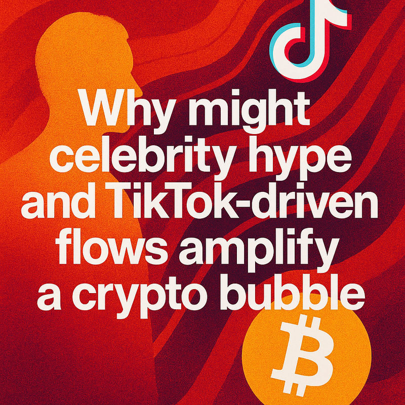 Why might celebrity hype and TikTok-driven flows amplify a crypto bubble