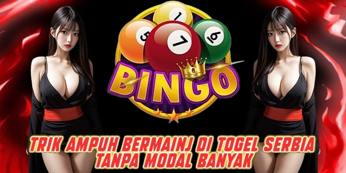 Trik Ampuh Bermainj di Togel Serbia Tanpa Modal Banyak