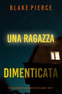 Blake Pierce - Una ragazza dimenticata. Agente FBI Ella Dark. Libro 7 (2022)