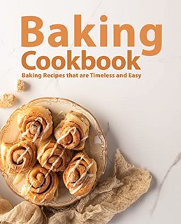 Baking Cookbook: Baking Recipes that are Timeless and Easy [2022 edition]