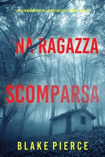 Blake Pierce - Una ragazza scomparsa. Un thriller mozzafiato con l’agente dell’FBI Ella Dark Vol. 13 (2024)