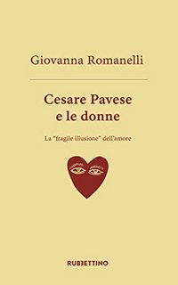 Giovanna Romanelli - Cesare Pavese e le donne. La “fragile illusione” dell’amore (2022)