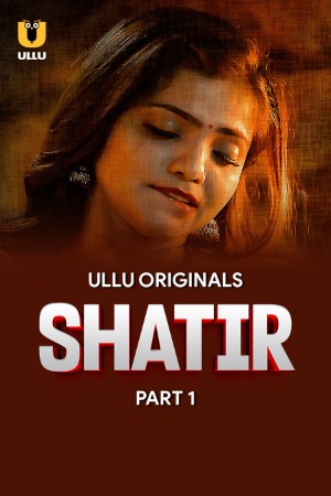 Shatir (2025) Hindi Season 01 Part 01 | WEB-DL | 1080p | 720p | 480p | ULLU WEB Series | Download | Watch Online
