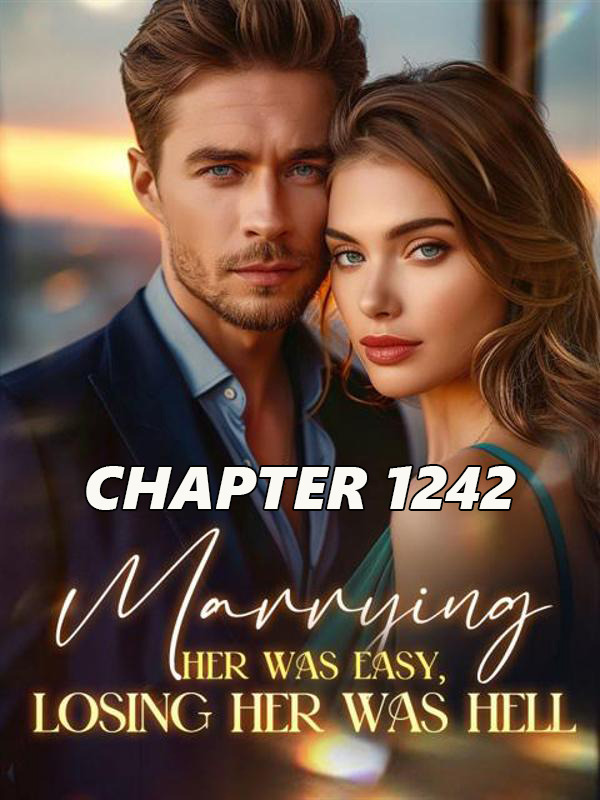 Marrying Her Was Easy Losing Her Was Hell CHAPTER 1242