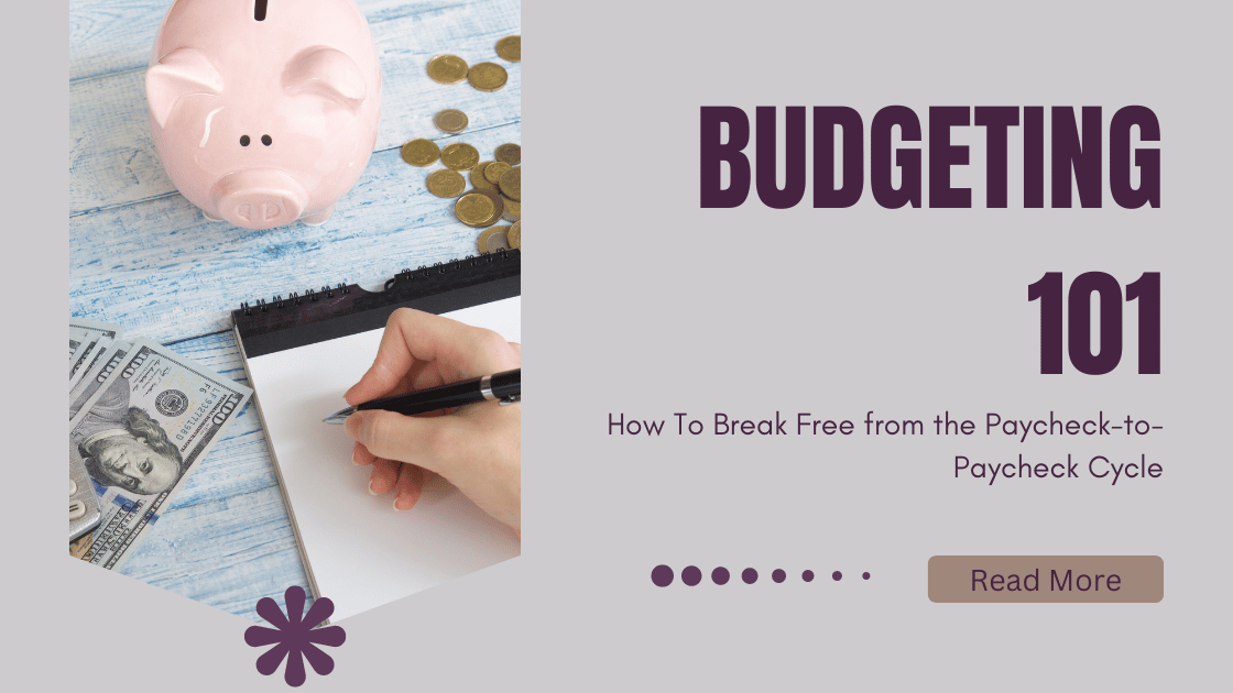 Budgeting 101: How To Break Free from the Paycheck-to-Paycheck Cycle