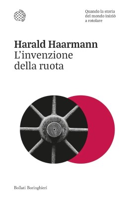 Harald Haarmann - L'invenzione della ruota. Quando la storia del mondo iniziò a rotolare (2024)