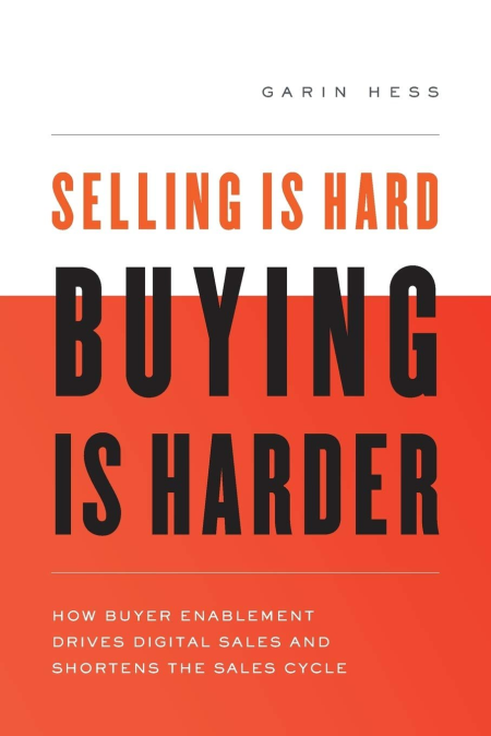 Selling Is Hard. Buying Is Harder: How Buyer Enablement Drives Digital Sales and Shortens the Sales Cycle