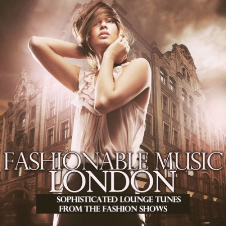 VA   Fashionable Music London (Sophisticated Lounge Tunes from the Fashion Shows) (2022)