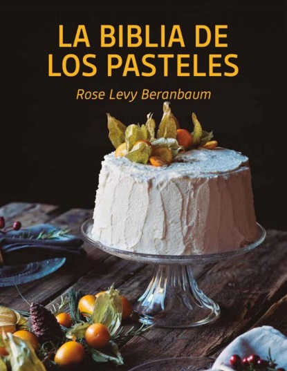 La biblia de los pasteles - Rose Levy Beranbaum (PDF) [VS]