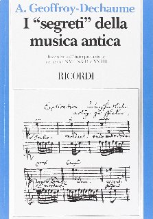 Antoine Geoffroy Dechaume - I segreti della musica antica. Ricerche sull'interpretazione nei secoli XVI, XVII e XVIII (1988)