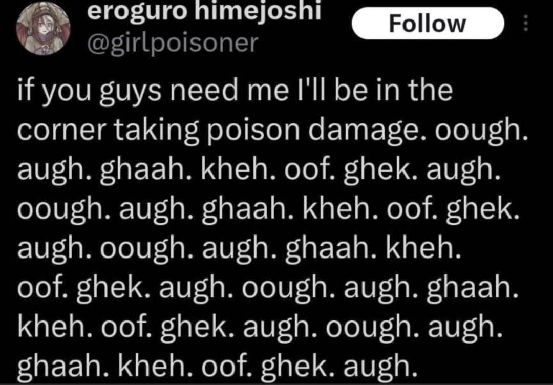 My feelings after finding a third 45-minute long manual to read,  a twitter post stating if you guys need me I'll be in the corner taking poison damage. oough. augh. ghaah. kheh. oof. ghek. augh. oough. augh. ghaah. kheh.