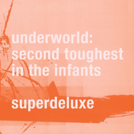 Underworld - Second Toughest In The Infants (Super Deluxe) (2015)