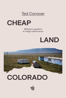 Ted Conover - Cheap Land Colorado. Bellezza e squallore ai margini dell'America (2024)
