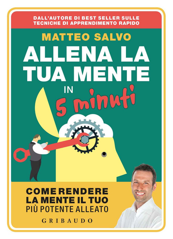 Matteo Salvo - Allena la tua mente in 5 minuti. Come rendere la mente il tuo più potente alleato (2017)