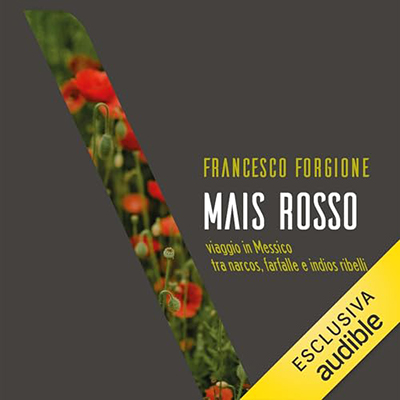 Francesco Forgione - Mais Rosso. Viaggio in Messico tra narcos, farfalle e indios ribelli (2024) (mp3 - 128 kbps)