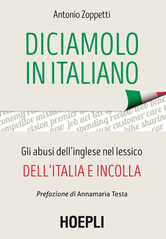 Antonio Zoppetti - Diciamolo in italiano. Gli abusi dell'inglese nel lessico dell'Italia e incolla (2017)