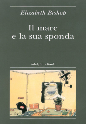 Elizabeth Bishop - Il mare e la sua sponda (2025)