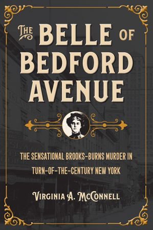 The Belle of Bedford Avenue: The Sensational Brooks-Burns Murder in Turn-of-the-Century New York ... The Belle of Bedford Avenue: The Sensational Brooks-Burns Murder in Turn-of-the-Century New York ...