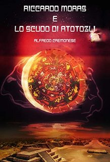 Alfredo Cremonese - Riccardo Moras e lo scudo di Atotozli (2020)