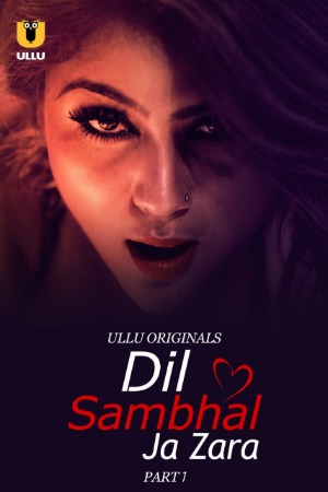 Dil Sambhal Ja Zara (2024) Hindi Season 01 Part 01 | WEB-DL | 1080p | 720p | 480p | ULLU WEB Series | Download | Watch Online