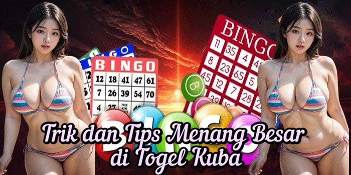 Trik dan Tips Menang Besar di Togel Kuba