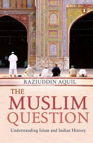 The Muslim Question: Understanding Islam and Indian History The Muslim Question: Understanding Islam and Indian History