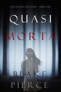 Blake Pierce - Quasi morta (La ragazza alla pari. Libro 3) (2020)