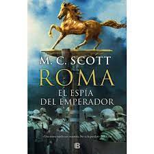ROMA, EL ESPÍA DEL EMPERADOR, M. C SCOTT