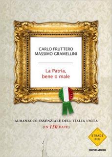 Carlo Fruttero e Massimo Gramellini - La Patria, bene o male. Almanacco essenziale dell'Italia Unita (in 150 date) (2010)