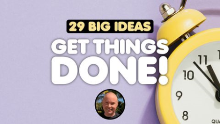 Get Things Done: 29 BIG Ideas For Getting Things Done